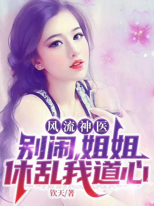 风流神医别闹姐姐休乱我道心